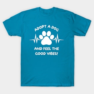 Adopt A Dog And Feel The Good Vibes T-Shirt